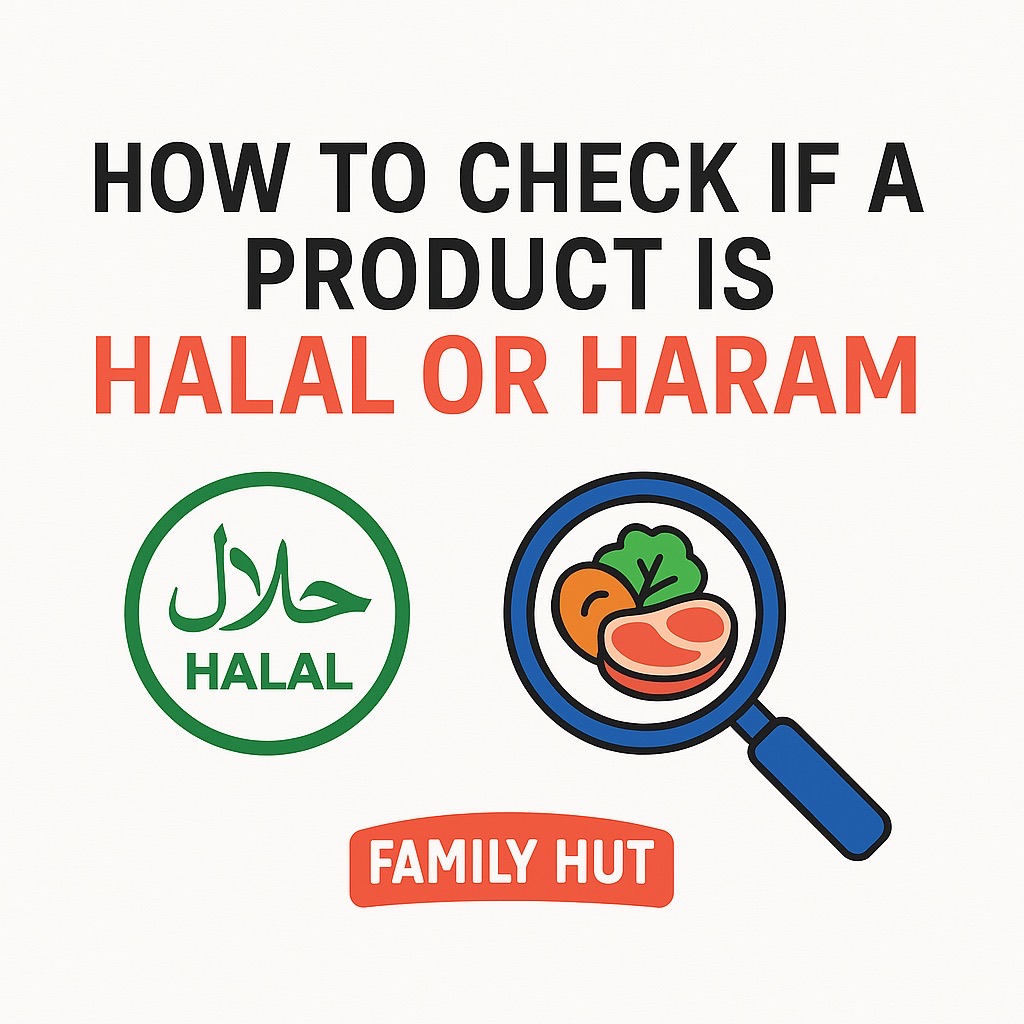 How to Check If a Product Is Halal or Haram — A Complete Guide by Family Hut